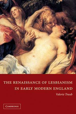 The Renaissance of Lesbianism in Early Modern England de Valerie Traub