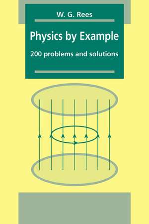 Physics by Example: 200 Problems and Solutions de W. G. Rees