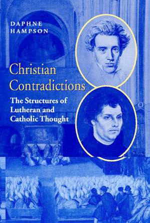 Christian Contradictions: The Structures of Lutheran and Catholic Thought de Daphne Hampson