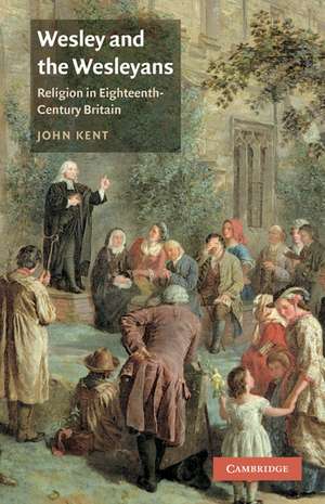 Wesley and the Wesleyans: Religion in Eighteenth-Century Britain de John Kent