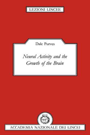 Neural Activity and the Growth of the Brain de Dale Purves