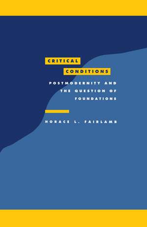 Critical Conditions: Postmodernity and the Question of Foundations de Horace L. Fairlamb