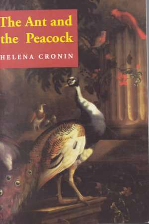 The Ant and the Peacock: Altruism and Sexual Selection from Darwin to Today de Helena Cronin