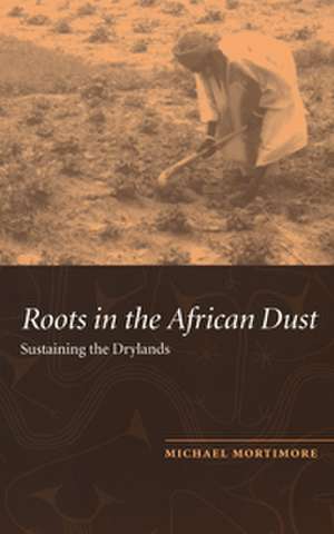 Roots in the African Dust: Sustaining the Sub-Saharan Drylands de Michael Mortimore