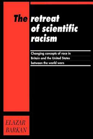 The Retreat of Scientific Racism: Changing Concepts of Race in Britain and the United States between the World Wars de Elazar Barkan