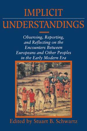 Implicit Understandings: Observing, Reporting and Reflecting on the Encounters between Europeans and Other Peoples in the Early Modern Era de Stuart B. Schwartz