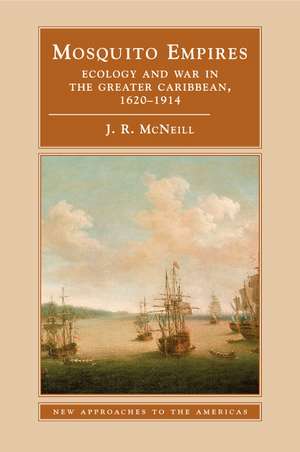 Mosquito Empires: Ecology and War in the Greater Caribbean, 1620–1914 de J. R. McNeill