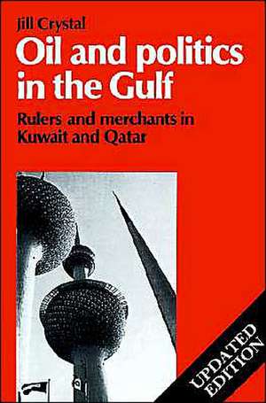 Oil and Politics in the Gulf: Rulers and Merchants in Kuwait and Qatar de Jill Crystal