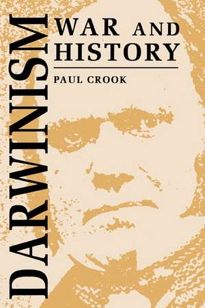 Darwinism, War and History: The Debate over the Biology of War from the 'Origin of Species' to the First World War de Paul Crook