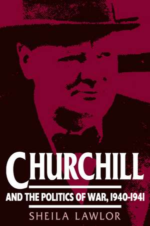 Churchill and the Politics of War, 1940–1941 de Sheila Lawlor