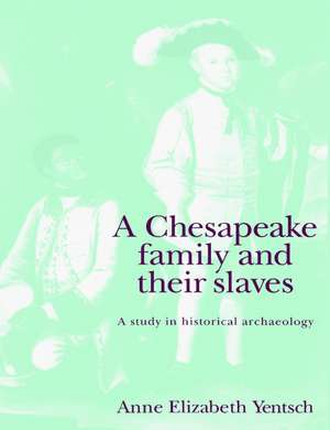 A Chesapeake Family and their Slaves: A Study in Historical Archaeology de Anne Elizabeth Yentsch