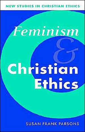 Feminism and Christian Ethics de Susan Frank Parsons