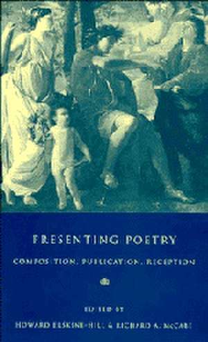 Presenting Poetry: Composition, Publication, Reception de Howard Erskine-Hill