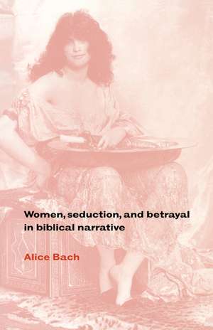 Women, Seduction, and Betrayal in Biblical Narrative de Alice Bach