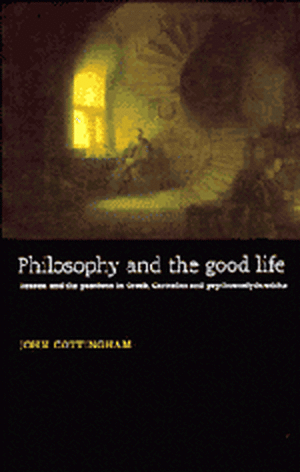 Philosophy and the Good Life: Reason and the Passions in Greek, Cartesian and Psychoanalytic Ethics de John Cottingham