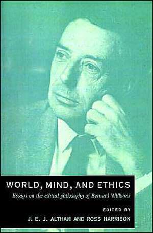 World, Mind, and Ethics: Essays on the Ethical Philosophy of Bernard Williams de J. E. J. Altham