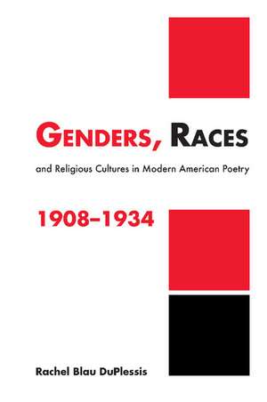 Genders, Races, and Religious Cultures in Modern American Poetry, 1908–1934 de Rachel Blau DuPlessis