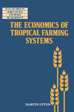 The Economics of Tropical Farming Systems de Martin Upton