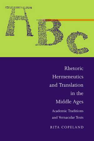 Rhetoric, Hermeneutics, and Translation in the Middle Ages: Academic Traditions and Vernacular Texts de Rita Copeland