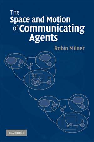 The Space and Motion of Communicating Agents de Robin Milner