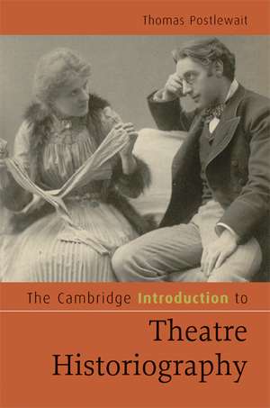 The Cambridge Introduction to Theatre Historiography de Thomas Postlewait