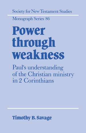 Power through Weakness: Paul's Understanding of the Christian Ministry in 2 Corinthians de Timothy B. Savage