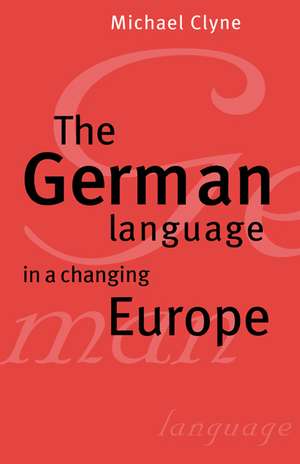 The German Language in a Changing Europe de Michael Clyne