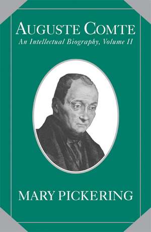 Auguste Comte: Volume 2: An Intellectual Biography de Mary Pickering