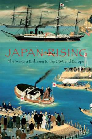 Japan Rising: The Iwakura Embassy to the USA and Europe de Kume Kunitake