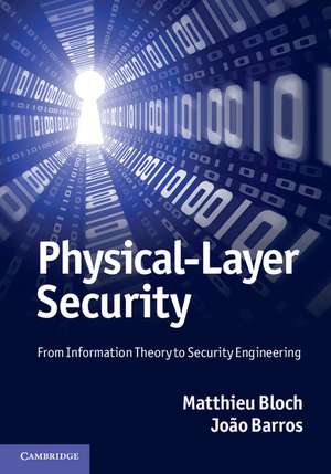 Physical-Layer Security: From Information Theory to Security Engineering de Matthieu Bloch