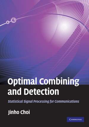 Optimal Combining and Detection: Statistical Signal Processing for Communications de Jinho Choi