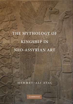 The Mythology of Kingship in Neo-Assyrian Art de Mehmet-Ali Ataç