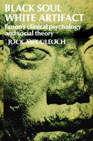 Black Soul, White Artifact: Fanon's Clinical Psychology and Social Theory de Jock McCulloch