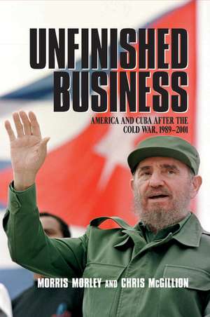 Unfinished Business: America and Cuba after the Cold War, 1989–2001 de Morris Morley