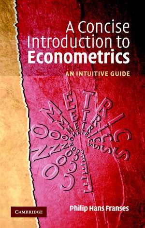 A Concise Introduction to Econometrics: An Intuitive Guide de Philip Hans Franses