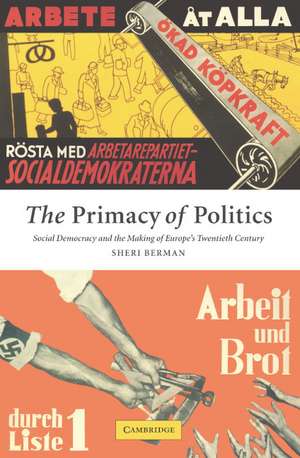 The Primacy of Politics: Social Democracy and the Making of Europe's Twentieth Century de Sheri Berman