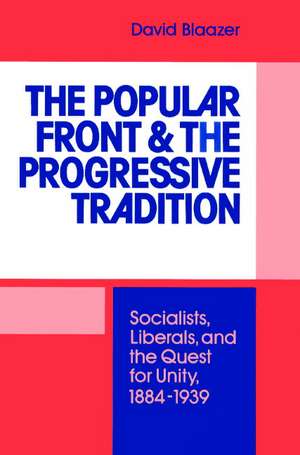 The Popular Front and the Progressive Tradition: Socialists, Liberals and the Quest for Unity, 1884–1939 de David Blaazer