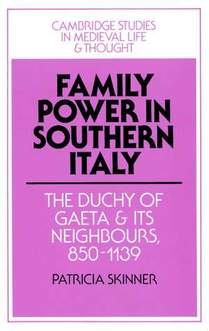 Family Power in Southern Italy: The Duchy of Gaeta and its Neighbours, 850–1139 de Patricia Skinner