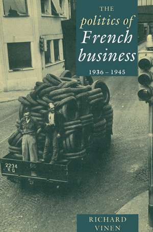 The Politics of French Business 1936–1945 de Richard Vinen