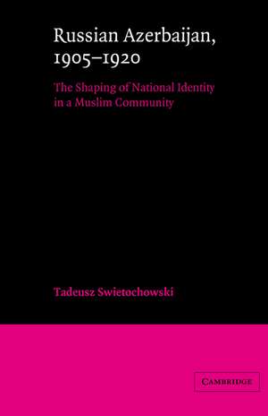 Russian Azerbaijan, 1905–1920: The Shaping of a National Identity in a Muslim Community de Tadeusz Swietochowski