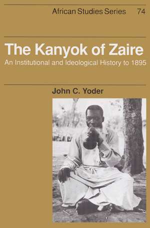 The Kanyok of Zaire: An Institutional and Ideological History to 1895 de John C. Yoder