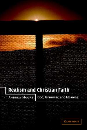 Realism and Christian Faith: God, Grammar, and Meaning de Andrew Moore