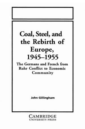 Coal, Steel, and the Rebirth of Europe, 1945–1955: The Germans and French from Ruhr Conflict to Economic Community de John Gillingham