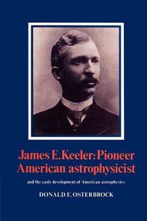 James E. Keeler: Pioneer American Astrophysicist: And the Early Development of American Astrophysics de Donald E. Osterbrock