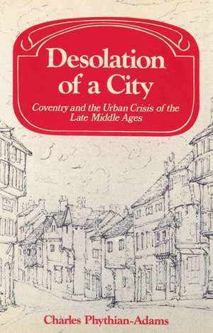 Desolation of a City: Coventry and the Urban Crisis of the Late Middle Ages de Charles Phythian-Adams