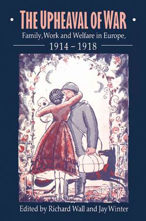 The Upheaval of War: Family, Work and Welfare in Europe, 1914–1918 de Richard Wall