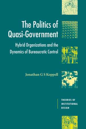 The Politics of Quasi-Government: Hybrid Organizations and the Dynamics of Bureaucratic Control de Jonathan G. S. Koppell