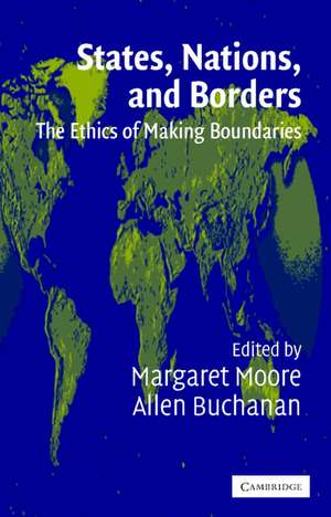 States, Nations and Borders: The Ethics of Making Boundaries de Allen Buchanan