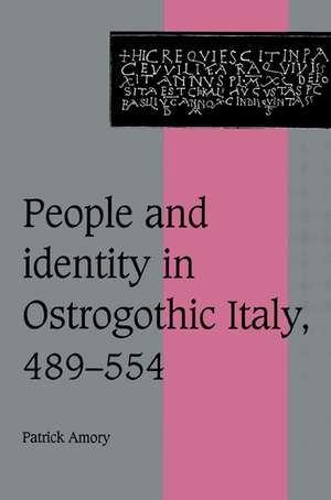 People and Identity in Ostrogothic Italy, 489–554 de Patrick Amory