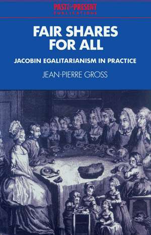 Fair Shares for All: Jacobin Egalitarianism in Practice de Jean-Pierre Gross